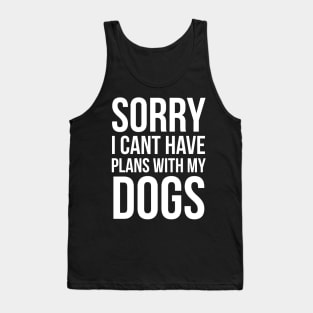 Sorry I Can't Have Plans With My Dog Tank Top
